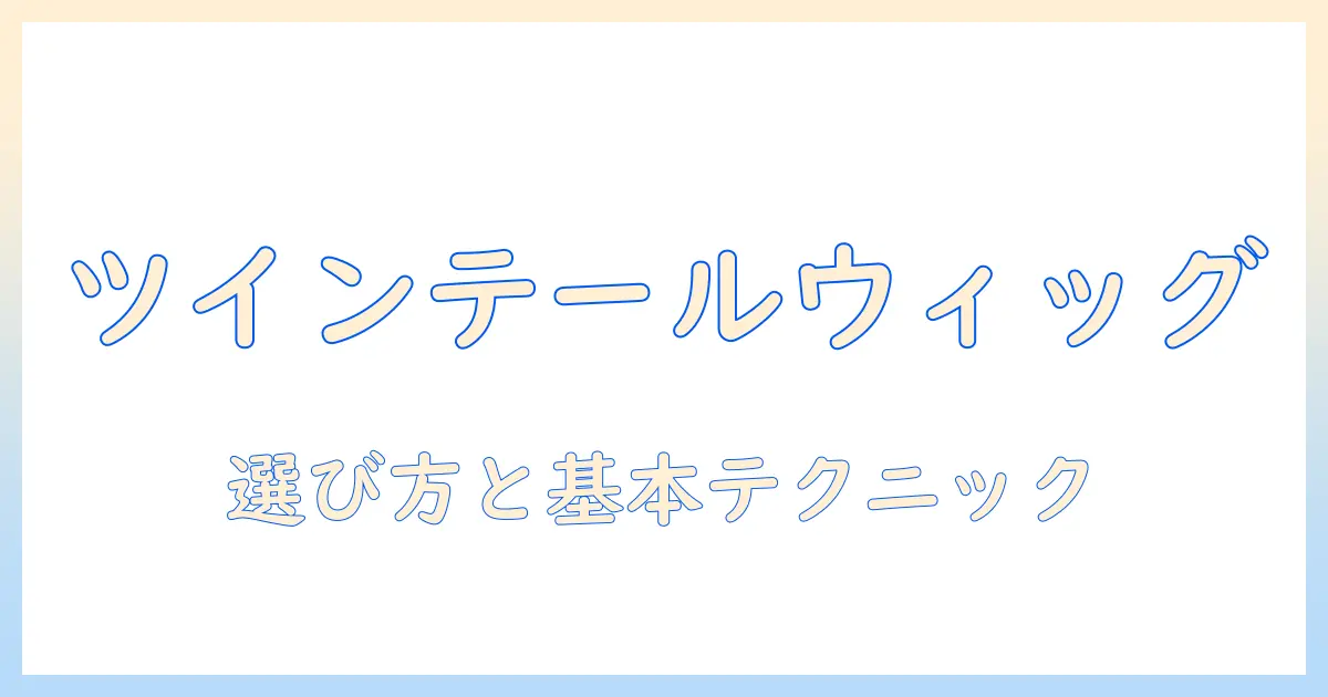 ウィッグで結ぶツインテールの作り方|初心者でもできる簡単スタイリングと選び方
