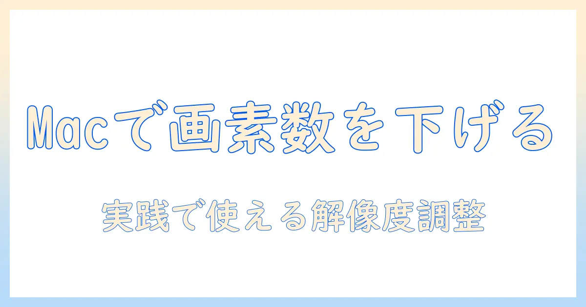 写真 画素数 下げる mac: Macで写真の解像度を落とす実践ガイド