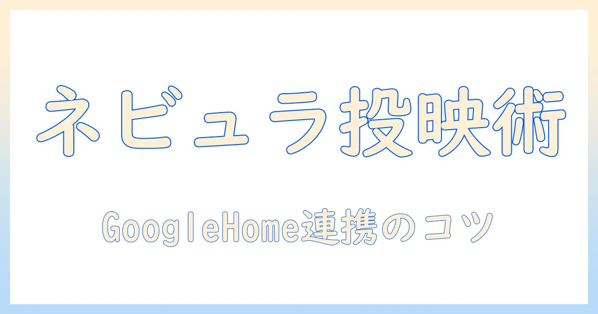 ネビュラのプロジェクターをgoogleホームで活用する方法:自宅エンタメを一新するガイド