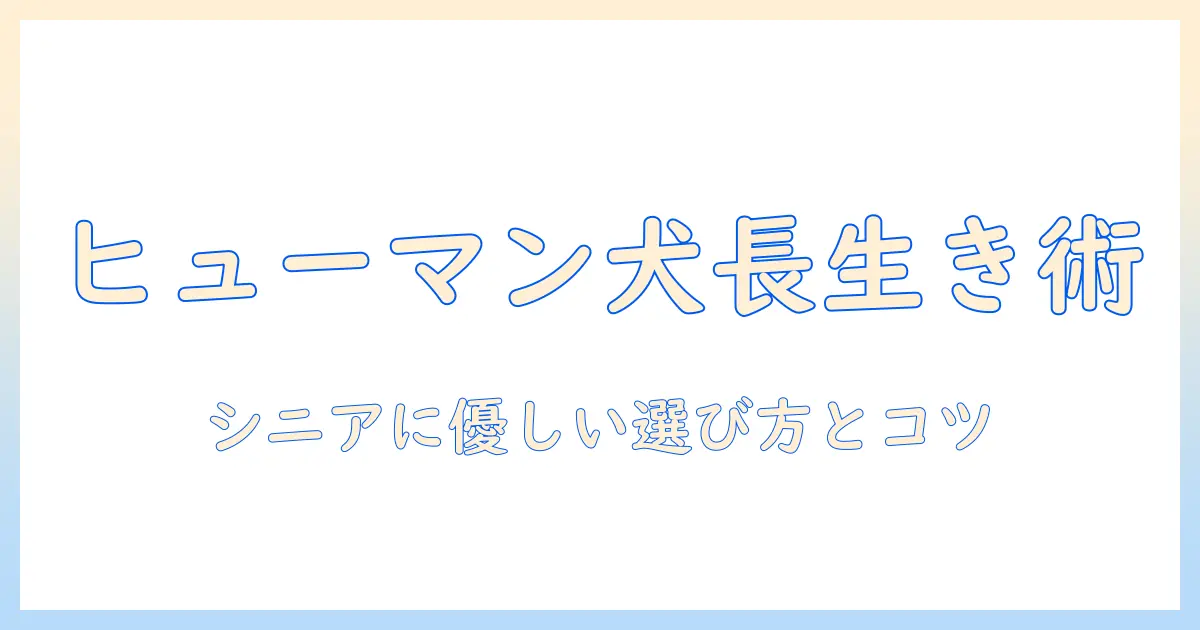 ヒューマングレードのドッグフードでシニア犬を健康に保つ方法と選び方