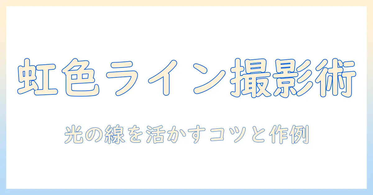 写真 光の線が入る 虹色を活かす撮影テクニックと作例解説