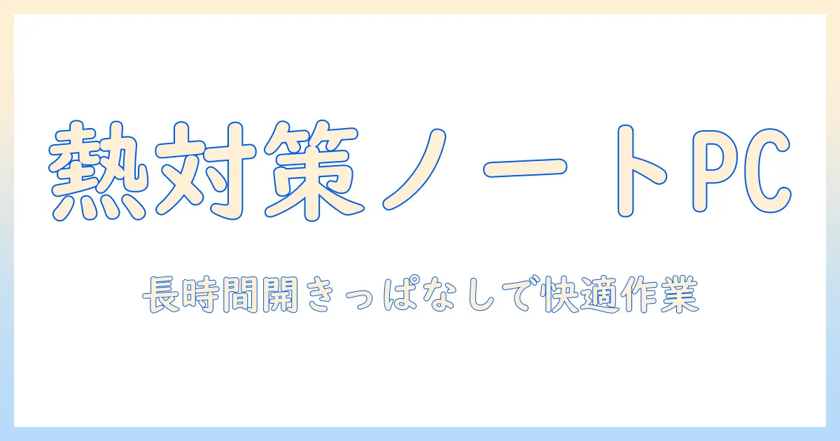 ノートパソコンを開きっぱなしにして使うときの注意点—長時間利用時の熱対策と快適な作業環境づくり