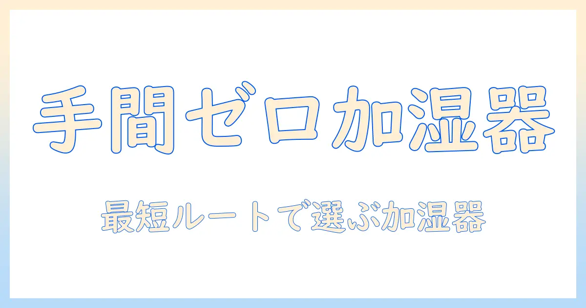 加湿器 手入れ不要 安い：忙しい人のための手間ゼロとコスパ最強ガイド