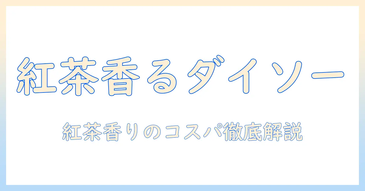 ダイソーのハンドクリームで紅茶の香りを楽しむ|コスパ抜群のおすすめを徹底解説