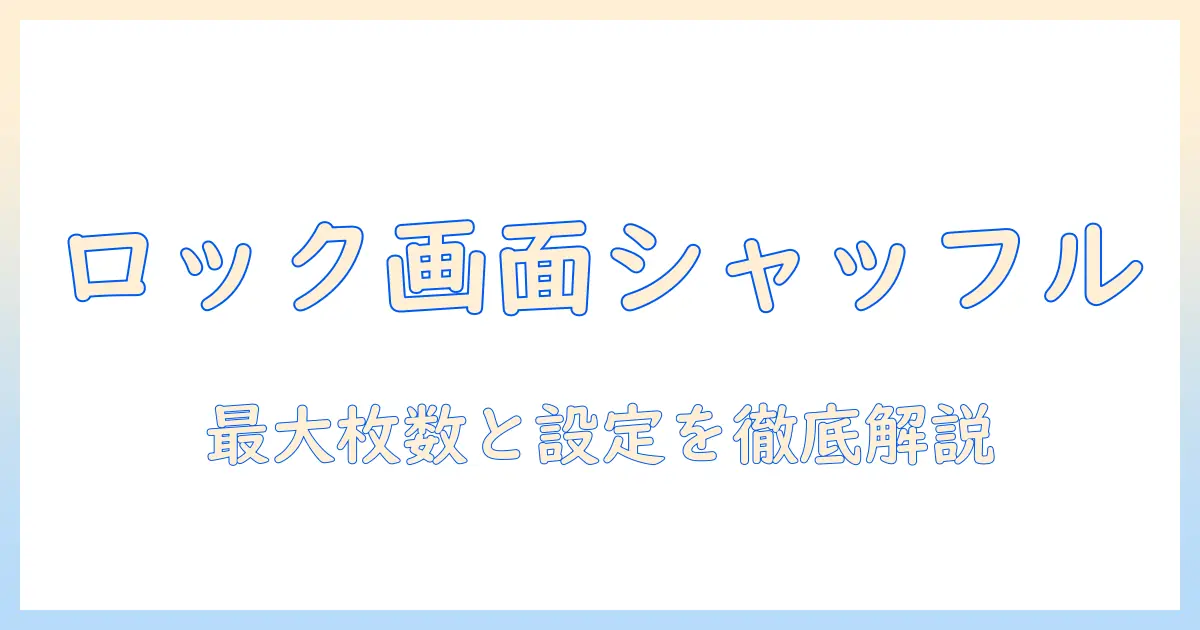 iphone ロック 画面 写真 シャッフル 何 枚 までを徹底解説｜最大枚数と設定手順
