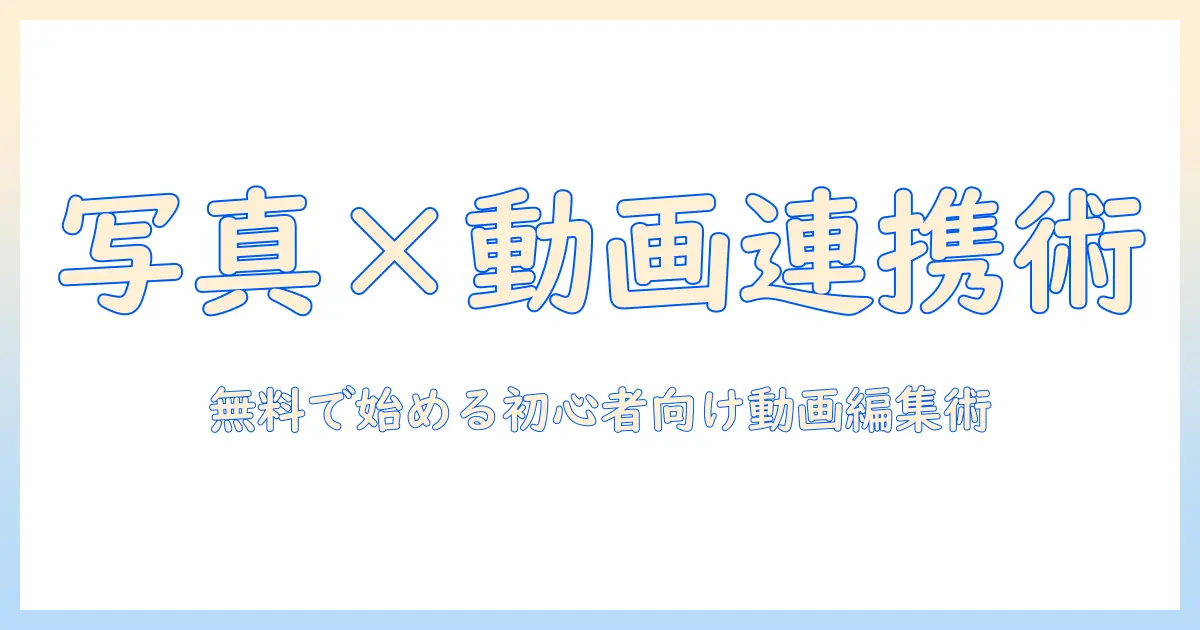 写真 と 動画 を 繋げる アプリ 無料で始める初心者向け動画編集ガイド