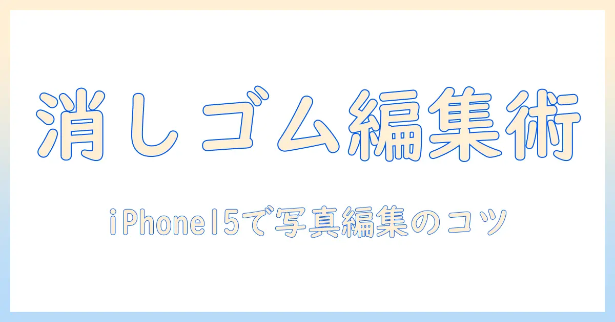 iphone15 写真 編集 消しゴムを使いこなす！iPhone 15での写真編集に役立つ消しゴム機能と活用テクニック
