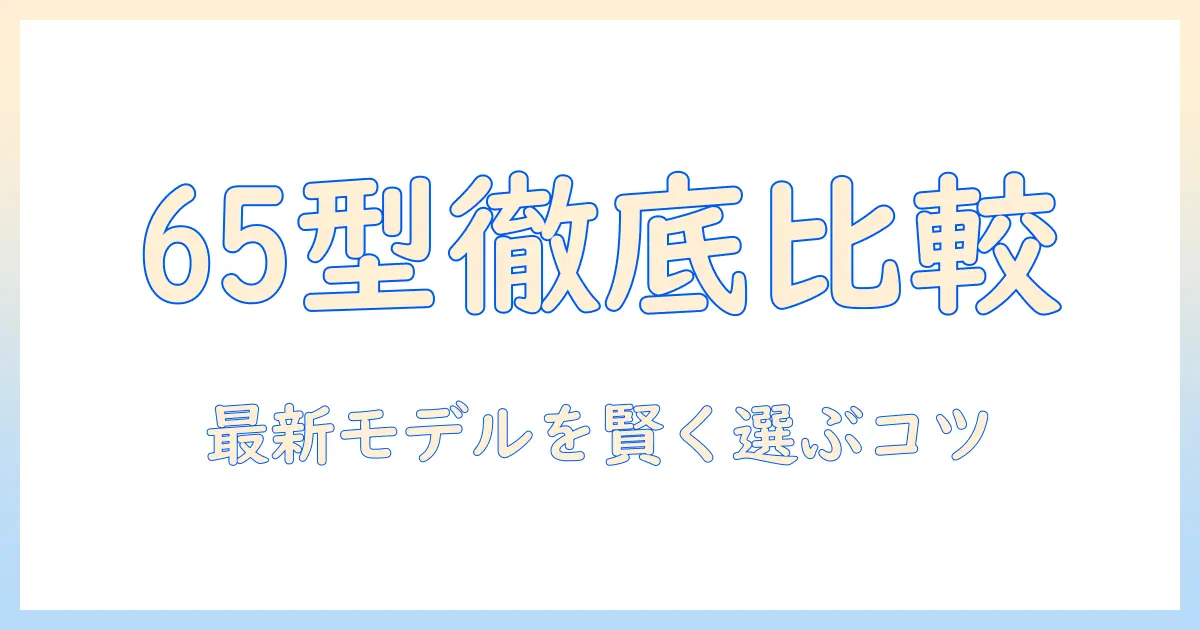 65型テレビの最新モデルを徹底比較・おすすめポイントを整理するガイド