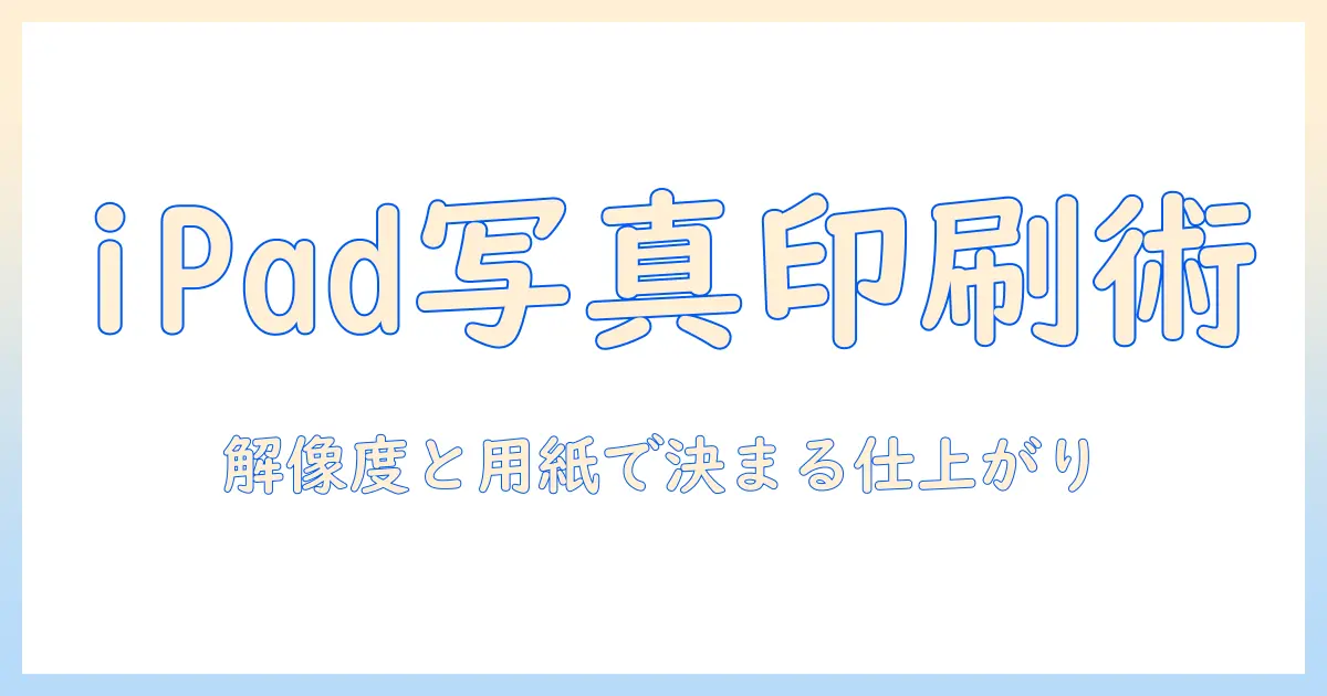ipad 写真 縮小 印刷を成功させる方法：解像度と印刷サイズの最適化ガイド