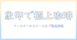 象印のコーヒー用メーカーとフィルター、ケースの選び方と使い方