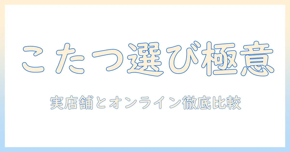 こたつと机を探すなら?売っ てる場所を徹底チェック!冬を暖かくする最適な選択肢とは