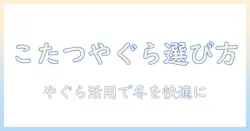 こたつとやぐらのみの選び方とDIY活用術：冬を暖かく快適にするアイデア