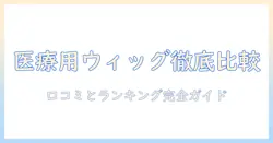 医療 用 ウィッグの口コミとランキングを徹底比較:選び方のコツと実体験