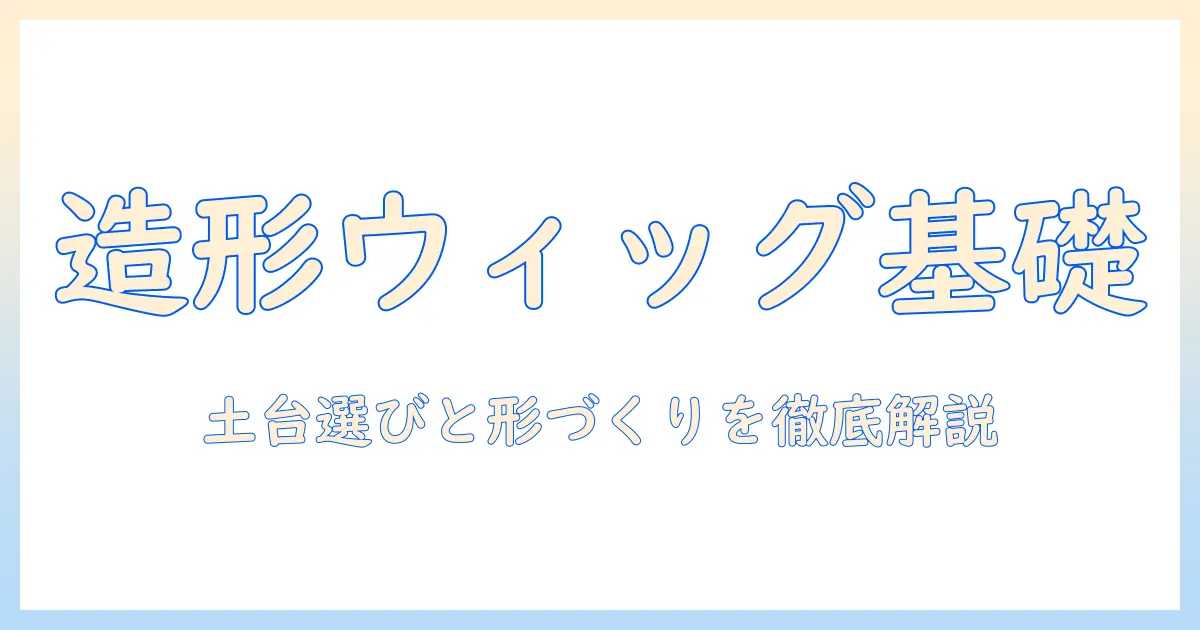 造形・ウィッグ・土台を極める初心者ガイド: ウィッグの土台づくりと造形の基礎