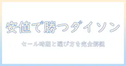 ダイソン掃除機を安い時期に狙う!最もお得な買い時と選び方ガイド