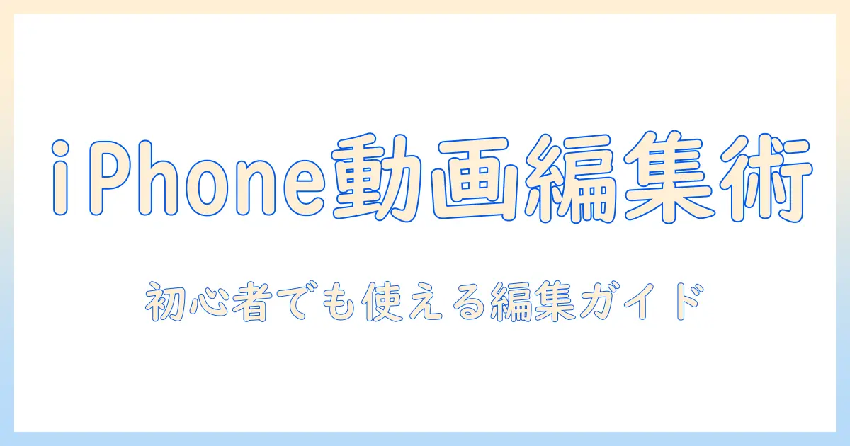 iphone 写真 アプリ 動画 トリミングで始めるスマホ編集入門：初心者向けおすすめアプリと使い方ガイド
