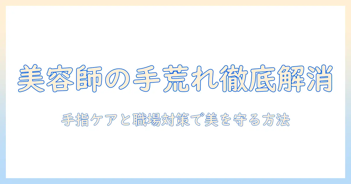 美容師の手荒れと蕁麻疹の原因と対策を徹底解説｜手指ケアと職場対策で美を守る方法