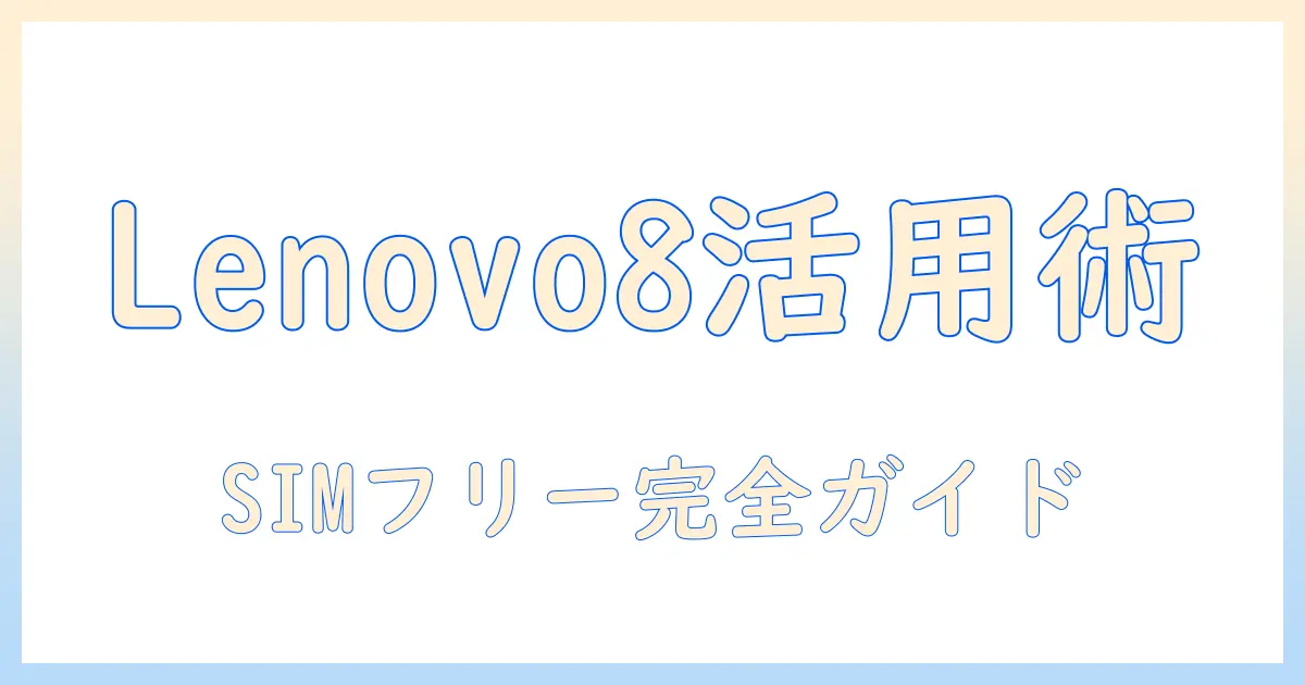 lenovoの8インチタブレットをsimフリーで使いこなすガイド｜選び方とおすすめモデル
