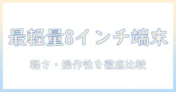 タブレットの選び方: 軽量で使い勝手の良い8インチモデルのおすすめ