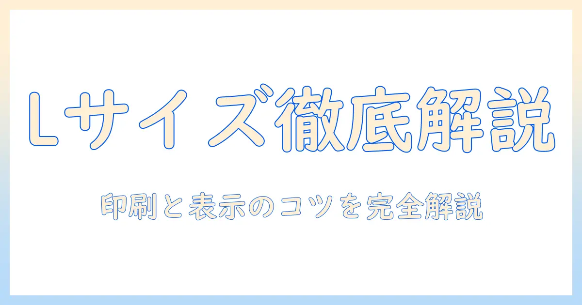 写真のlサイズの大きさと比率を徹底解説：初心者でも分かる印刷・表示のコツ