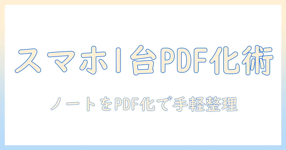 メモ 写真 スキャン pdfで始めるデジタル化入門：スマホ1台でノートをPDF化する実践ガイド