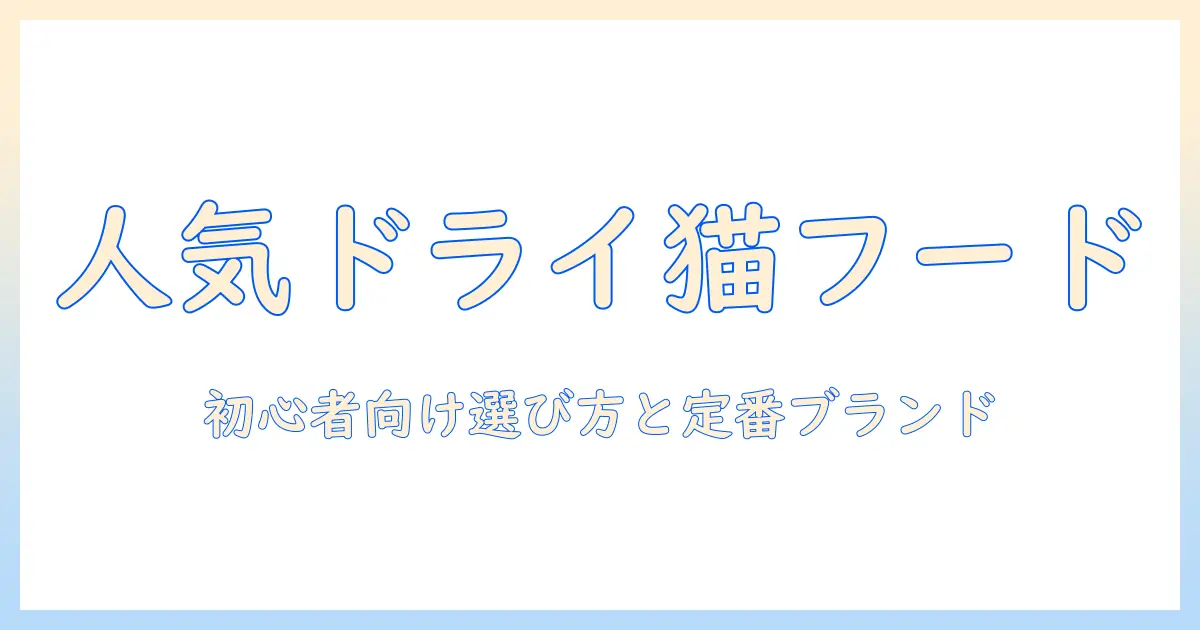 ドライ キャットフード 人気とランキングの選び方|初心者にも分かるおすすめブランドを徹底解説