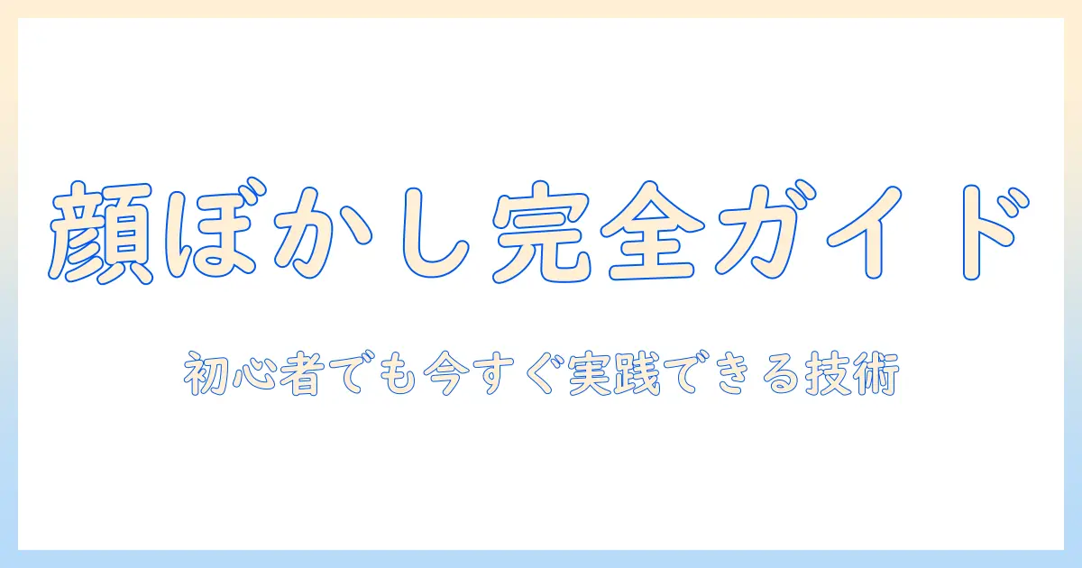 iphone 写真 顔 の ぼかし 方を徹底解説|初心者でもできる顔ぼかしの基本と実践テクニック