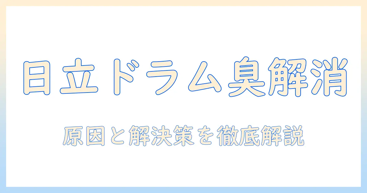 日立 洗濯機 ドラム 臭い 対策：原因と解決法を徹底解説