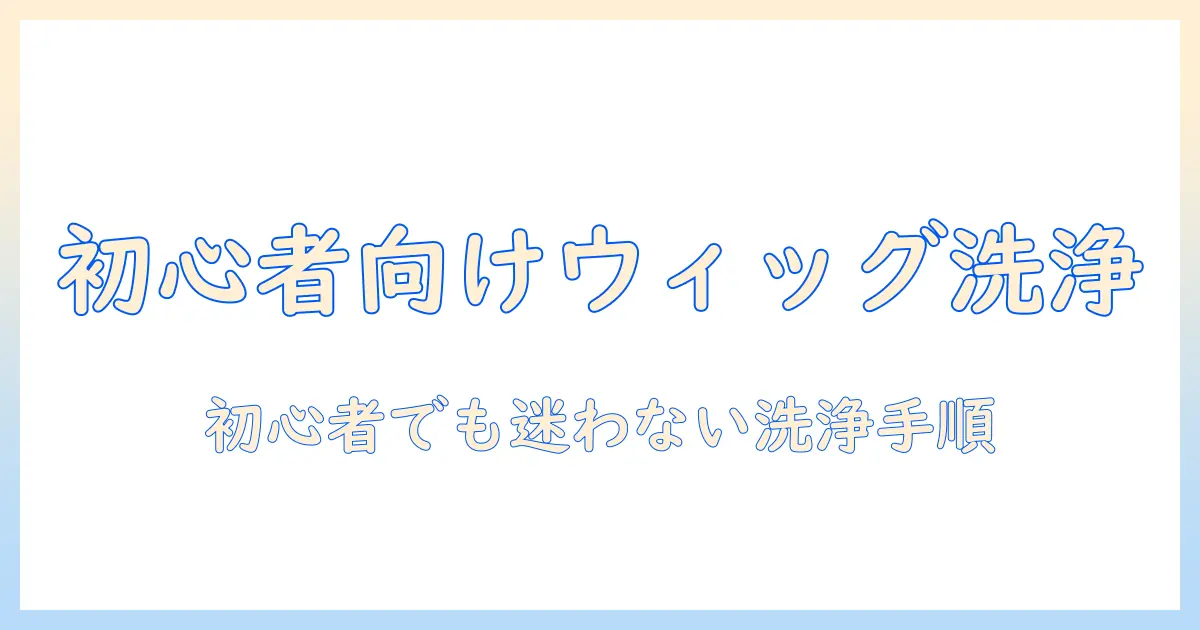 ウィッグの洗い方と乾かし方を徹底解説—初心者でもできるケア方法