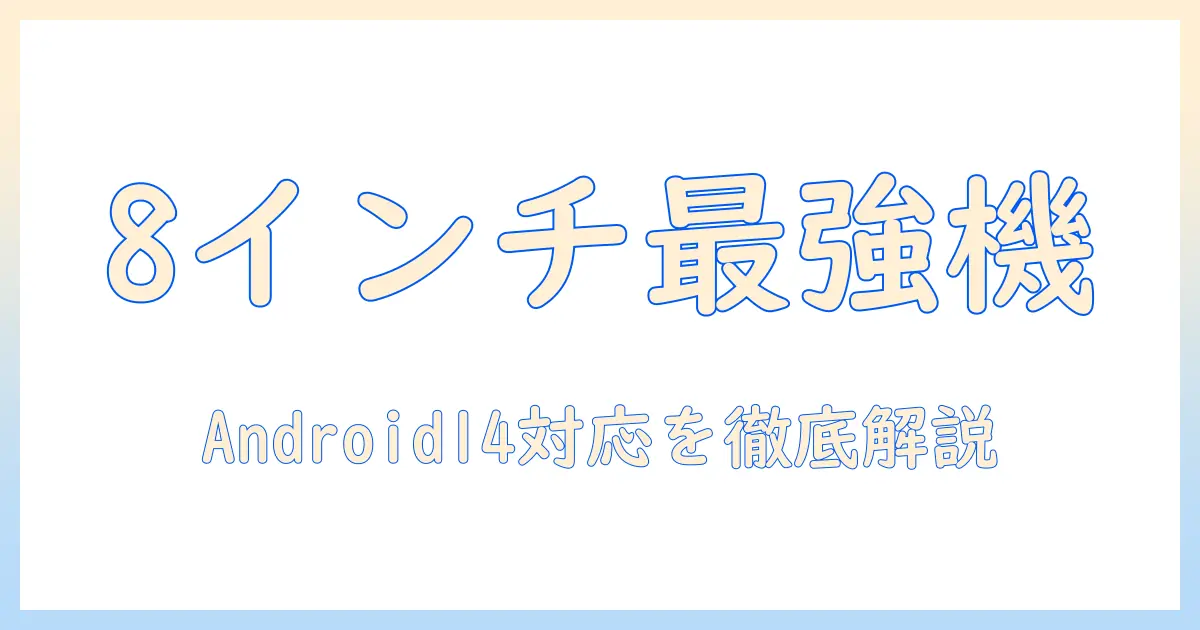 8インチのタブレットで高性能を実現する android14対応機を徹底解説