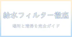 洗濯機の給水フィルターどこにある?場所の見つけ方と清掃・点検ガイド