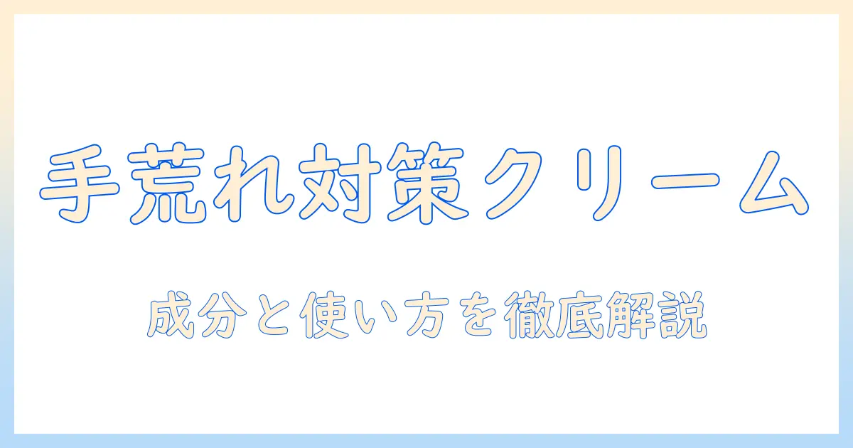 ハンドクリームで肌荒れをケアする!おすすめの選び方と成分ガイド