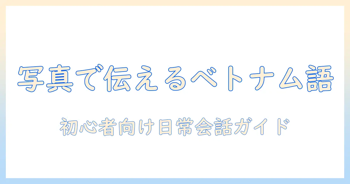 ベトナム語で 写真: 初心者のための基本表現と日常会話での使い方