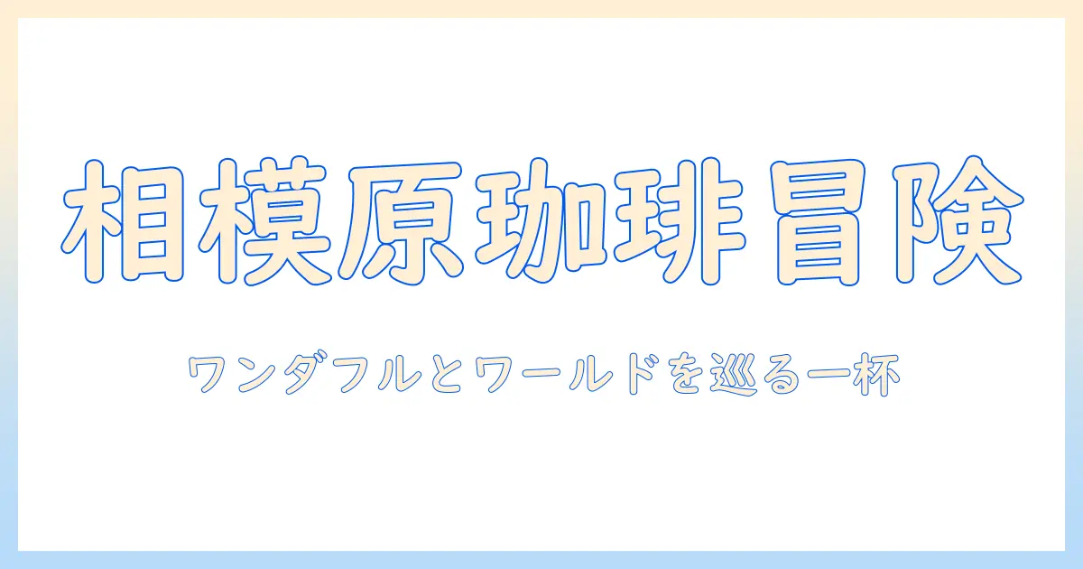 ワンダフルとワールドのコーヒー体験を求めて—相模原市のカフェをレビューします