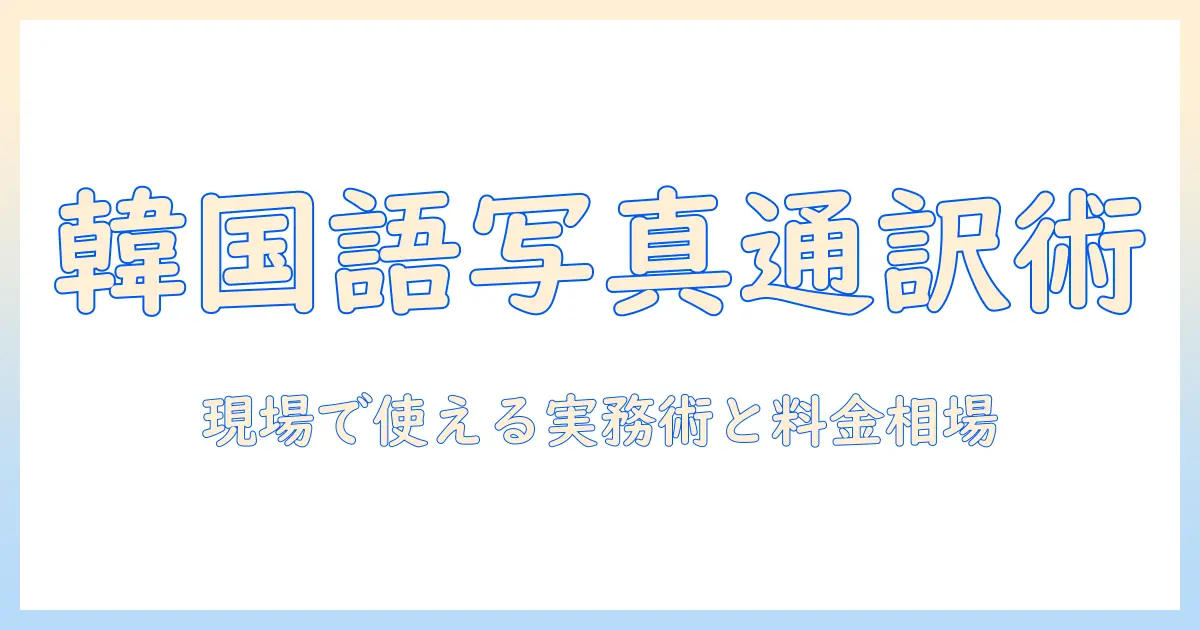 韓国 語 写真 通訳を活用する時代：写真現場で役立つスキルと料金相場を徹底解説