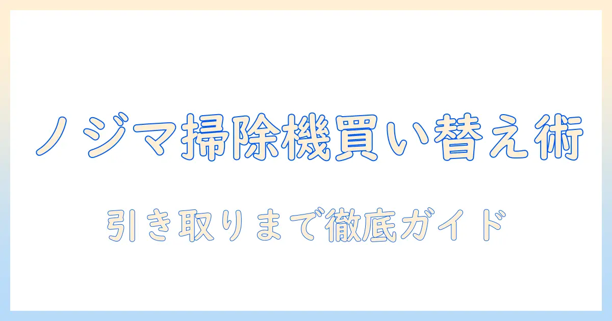ノジマで掃除機の買い替えと引き取りサービスを徹底解説