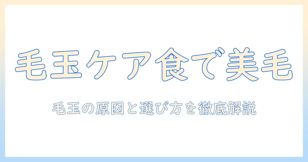 キャットフードと毛・玉のケアとは?毛の健康を守るための選び方とポイント