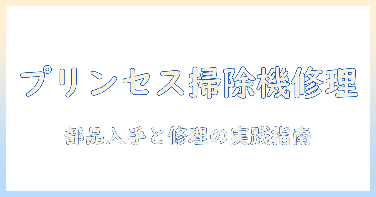 日本でのプリンセス掃除機の修理ガイド：部品入手と修理手順、長く使うコツ