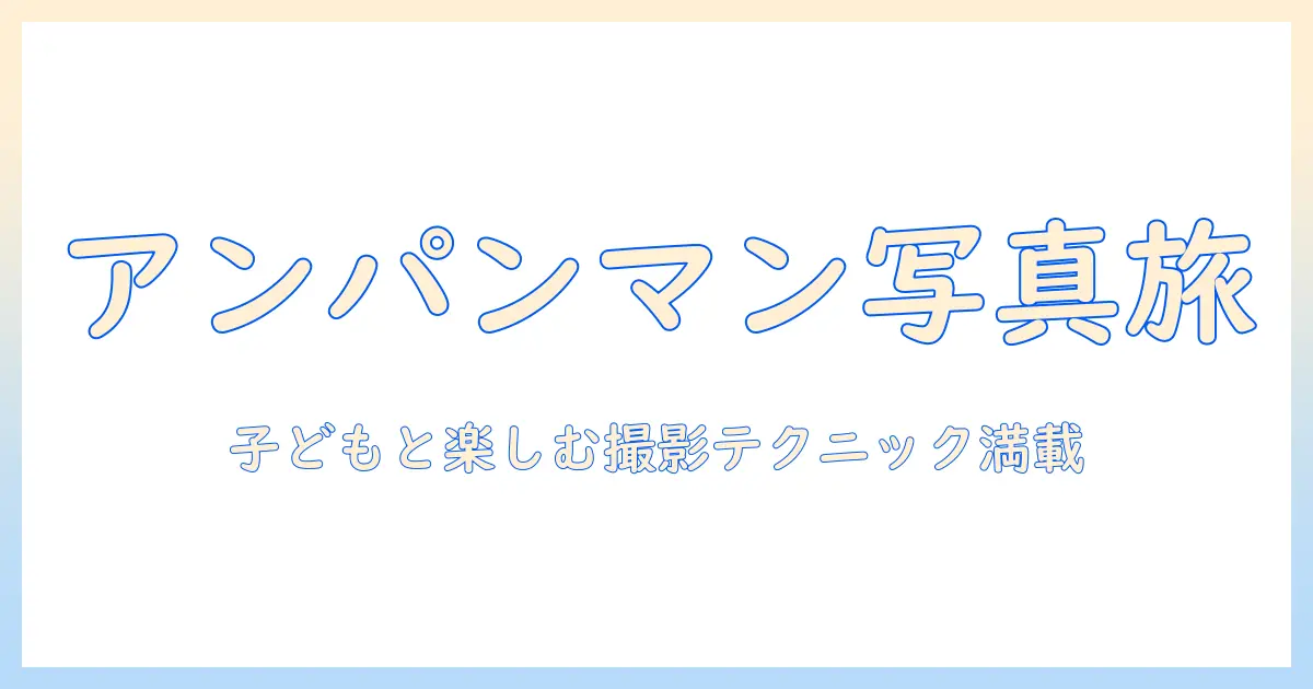 アンパンマン ゲームセンター 乗り物 写真ガイド: 子どもと一緒に楽しむスポットと撮影テクニック