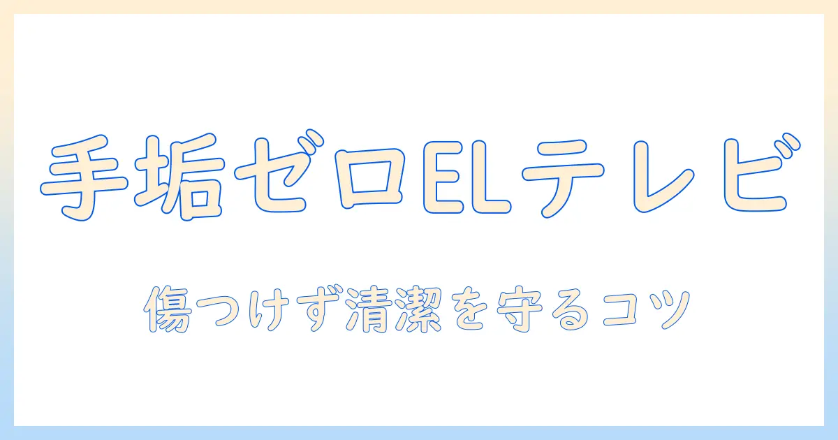 有機 el テレビの手垢を落とす掃除方法｜有機ELテレビをきれいに保つコツ