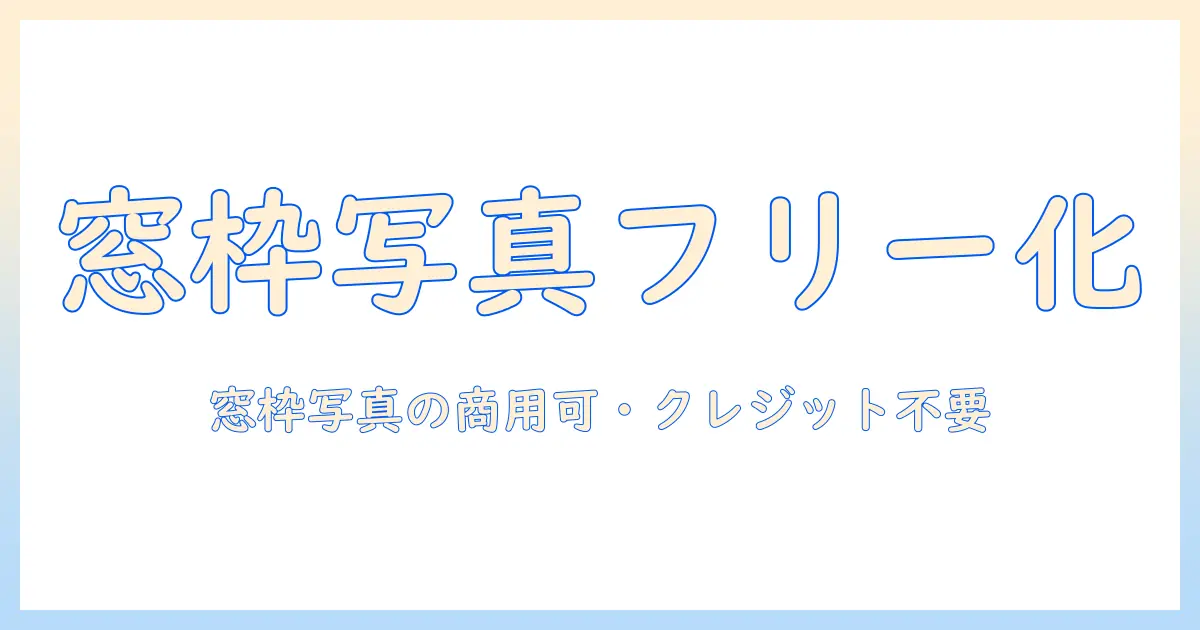 窓 枠 写真 フリーで始める素材選びガイド：商用可・クレジット不要なフリー写真の探し方