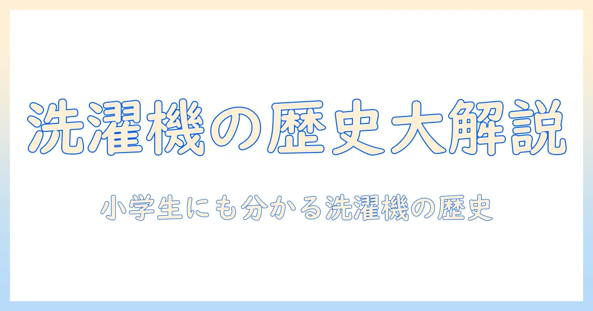 洗濯機の歴史を小学生にもわかるように解説する