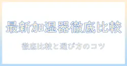 加湿器 最新 おすすめを徹底解説：家庭用の最新モデルを比較して選ぶ