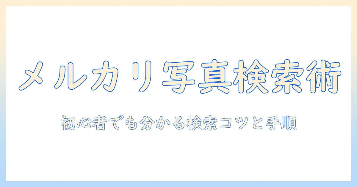 メルカリ 写真検索 やり方を徹底解説｜初心者でも分かる写真検索のコツと手順