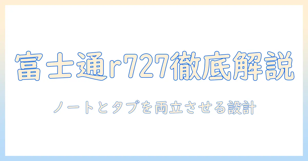 富士通 r727 の 2in1 ノート パソコンとタブレット機能を徹底解説 — pcとしての活用術と選び方