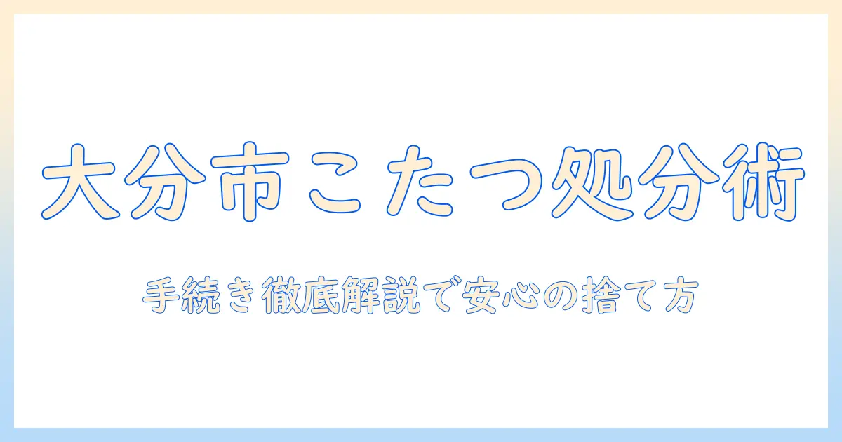 大分市でのこたつの捨て方ガイド | 手続きと注意点