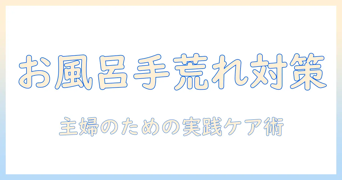 お風呂掃除で手荒れを防ぐコツとケア方法—主婦のための実践ガイド