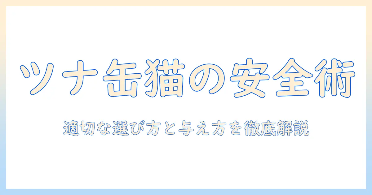 キャットフードとツナ缶の基礎知識:適切な選び方と安全な与え方