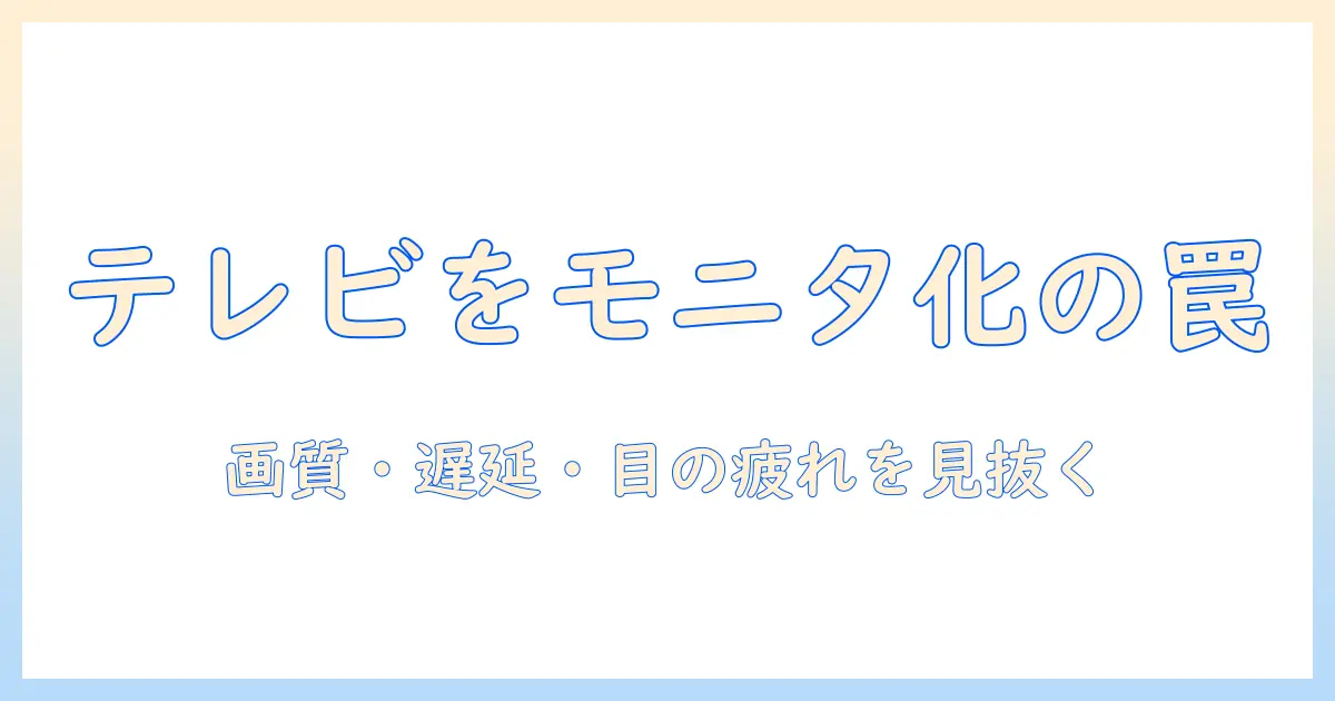 テレビをモニター代わりに使うデメリットを徹底解説：画質・遅延・目の疲れを見極めるポイント