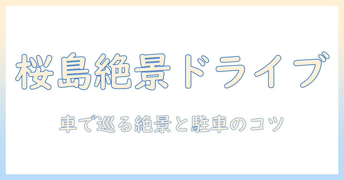 桜島 車 写真 スポット完全ガイド：車で巡る絶景ポイントと駐車スポット